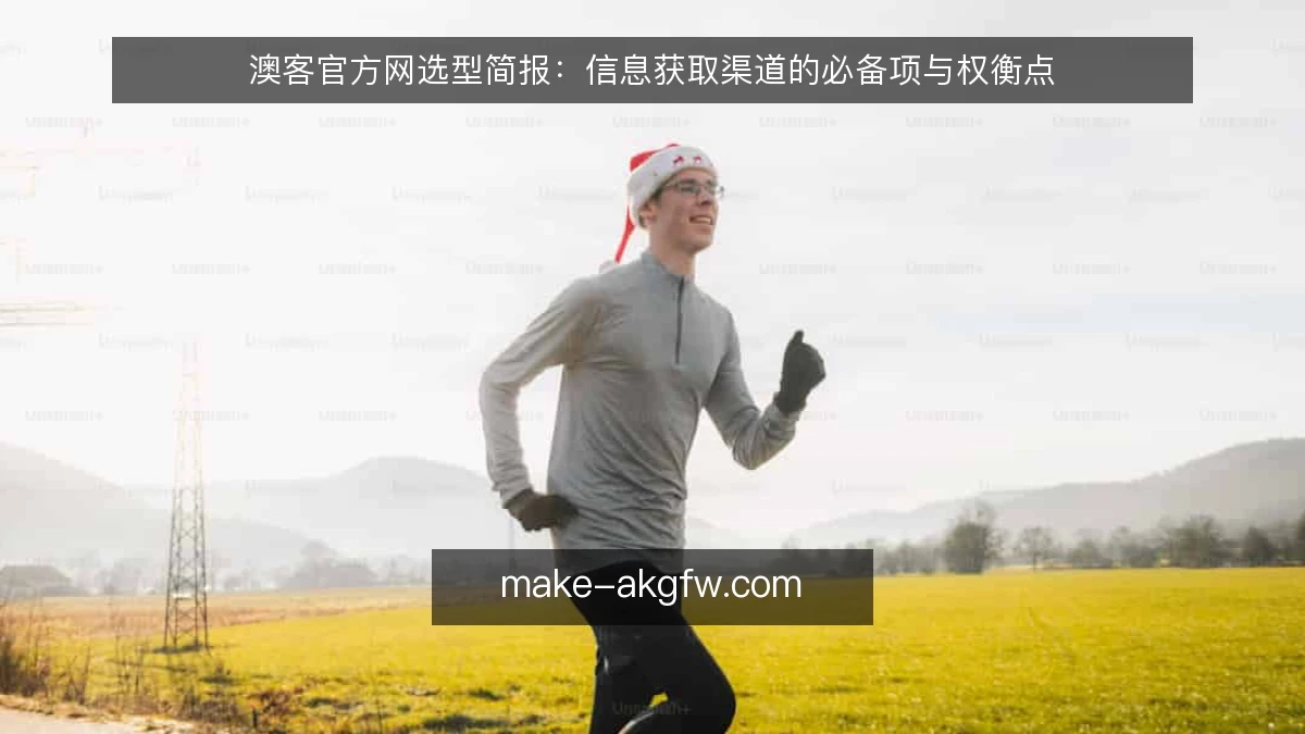 澳客官方网选型简报:信息获取渠道的必备项与权衡点