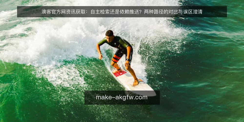 澳客官方网资讯获取:自主检索还是依赖推送?两种路径的对比与误区澄清 — 误区一:推送越多,信息越全 配图