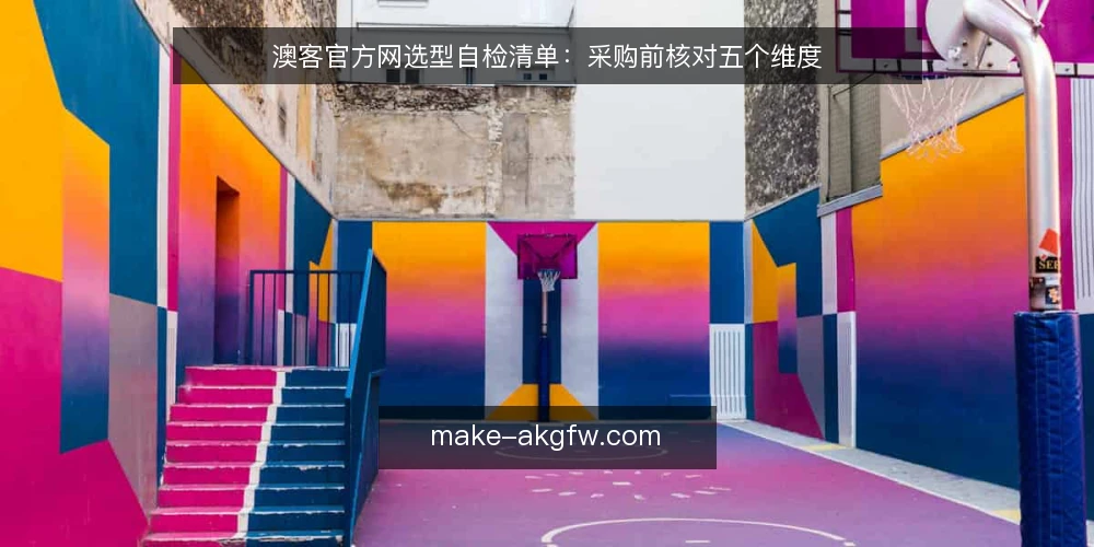 澳客官方网选型自检清单：采购前核对五个维度 — 先定义你的信息需求边界 配图