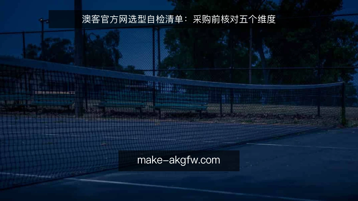 澳客官方网选型自检清单：采购前核对五个维度